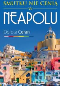 Smutku nie cenią w Neapolu. - Dorota Ceran
