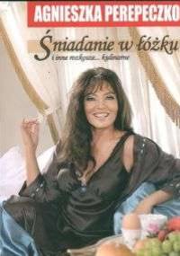 Śniadanie w łóżku i inne rozkosze kulinarne - Agnieszka Perepeczko