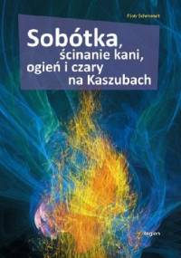 Sobótka, ścinanie kani, ogień i czary na Kaszubach - Piotr Schmandt