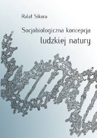 Socjobiologiczna koncepcja ludzkiej natury - Rafał Sikora