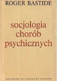 Socjologia chorób psychicznych - Roger Bastide