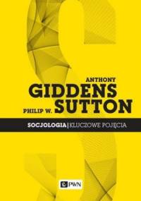 Socjologia. Kluczowe pojęcia - Anthony Giddens, Philip W. Sutton