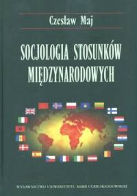Socjologia stosunków międzynarodowych - Czesław Maj