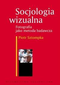 Socjologia wizualna. Fotografia jako metoda badawcza - Piotr Sztompka