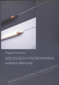 Socjologia wychowania Wybrane elementy - Magda Karkowska