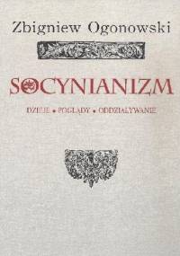 Socynianizm : dzieje, poglądy, oddziaływanie - Zbigniew Ogonowski