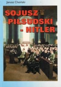Sojusz Piłsudski-Hitler - Janusz Choiński