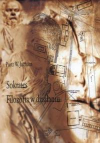 Sokrates. Filozofia w działaniu - Piotr Juchacz