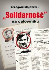 "Solidarność" na celowniku - Grzegorz Majchrzak