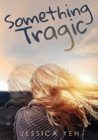 Something Tragic - Jessica Yeh