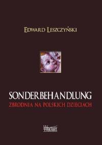 Sonderbehandlung. Zbrodnia na polskich dzieciach - Edward Leszczyński