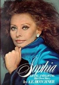 Sophia, living and loving: her own story - A.E. Hotchner