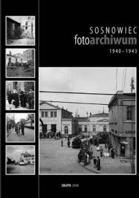 Sosnowiec Fotoarchiwum 1940-1943 - praca zbiorowa