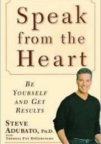 Speak from the Heart: Be Yourself and Get Results - Steve Adubato