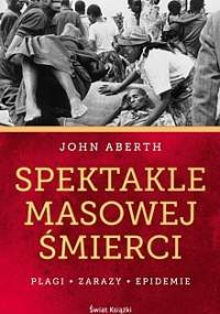 Spektakle masowej śmierci. Plagi, zarazy, epidemie - John Aberth
