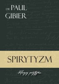 Spirytyzm. Studium historyczno-krytyczne i doświadczalne - Paul Gibier