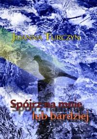 Spójrz na mnie lub bardziej - Joanna Turczyn