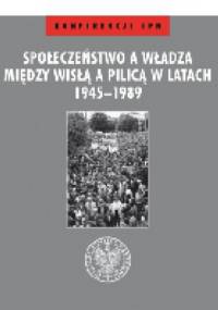 Społeczeństwo a władza. Między Wisłą a Pilicą w latach 1945–1989