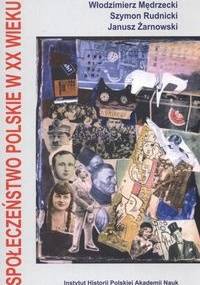 Społeczeństwo polskie w XX wieku - Janusz Żarnowski