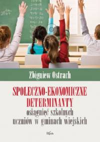 Społeczno-ekonomiczne determinanty osiągnięć szkolnych uczniów w gminach wiejskich - Zbigniew Ostrach