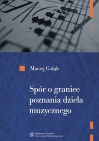 Spór o granice poznania Dzieła muzycznego - Maciej Gołąb