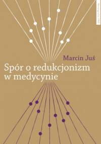 Spór o redukcjonizm w medycynie - Marcin Juś