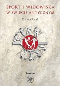 Sport i widowiska w świecie antycznym - Dariusz Słapek