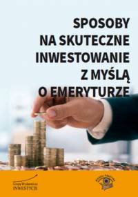 Sposoby na skuteczne inwestowanie z myślą o emeryturze