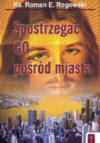 Spostrzegać Go pośród miasta - Roman E. Rogowski