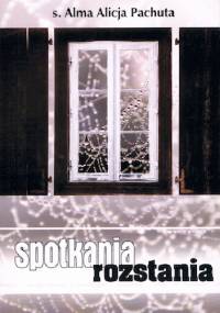 Spotkania rozstania - Alma Alicja Pachuta