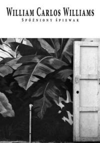 Spóźniony śpiewak - William Carlos Williams