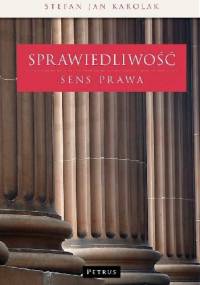 Sprawiedliwość. Sens prawa. - Jan Stefan Karolak
