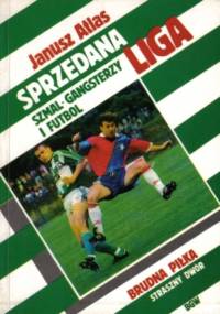 Sprzedana Liga: Szmal, Gangsterzy i Futbol - Janusz Atlas