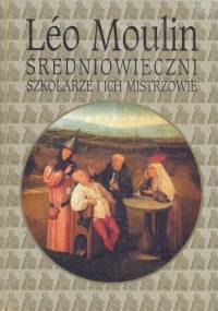 Średniowieczni szkolarze i ich mistrzowie - Leo Moulin