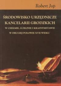 Środowisko urzędnicze kancelarii grodzkich - Robert Jop