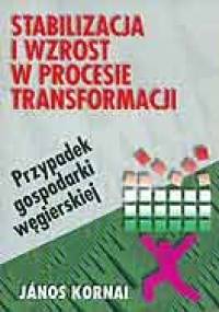 Stabilizacja i wzrost w procesie transformacji - Janos Kornai