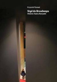 Stąd do Broadwayu. Historia Teatru Rozrywki - Krzysztof Karwat