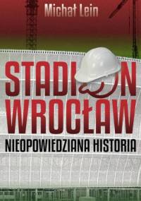 Stadion Wrocław. Nieopowiedziana historia - Michał Lein