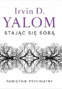 Stając się sobą. Pamiętnik psychiatry - Irvin David Yalom