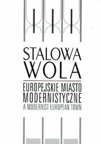 Stalowa Wola. Europejskie miasto modernistyczne