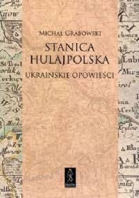 Stanica hulajpolska. Ukraińskie opowieści - Michał Grabowski
