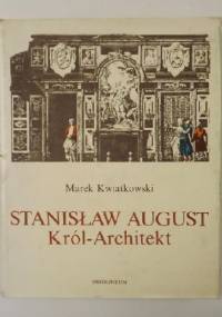 Stanisław August. Król-architekt - Marek Kwiatkowski
