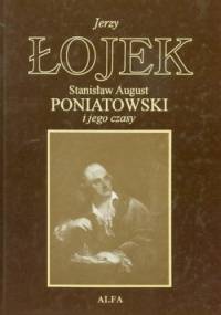 Stanisław August Poniatowski  i jego czasy - Jerzy Łojek