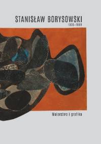 Stanisław Borysowski 1906-1988. Malarstwo i grafika - Agata Rissmann