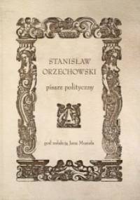 Stanisław Orzechowski. Pisarz polityczny