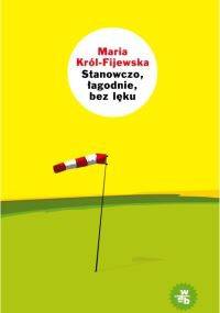 Stanowczo, łagodnie, bez lęku - Maria Król-Fijewska