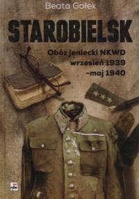 Starobielsk. Obóz jeniecki NKWD. Wrzesień 1939- maj 1940 - Beata Gałek