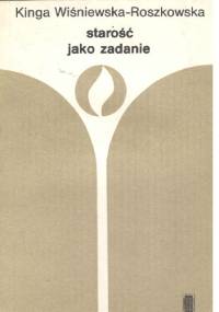 Starość jako zadanie - Kinga Wiśniewska-Roszkowska