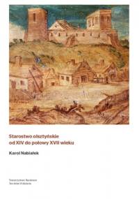 Starostwo olsztyńskie od XIV do połowy XVII wieku - Karol Nabiałek