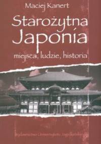 Starożytna Japonia. Miejsca, ludzie, historia - Maciej Kanert